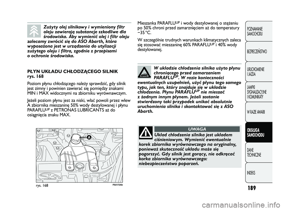 Abarth Punto 2012  Instrukcja obsługi (in Polish) 189
POZNAWANIE 
SAMOCHODU
BEZPIECZE
ŃSTWO
URUCHOMIENIE
I JAZDA
LAMPKI
SYGNALIZACYJNE
I KOMUNIKATY
W RAZIE AWARII
OBS�UGA 
SAMOCHODU
DANE 
TECHNICZNE
INDEKS
F0U172Abrys. 168
PŁYN UKŁADU CHŁODZĄCEG