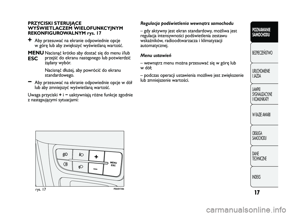 Abarth Punto 2012  Instrukcja obsługi (in Polish) CONOSCENZA
DELLA
VETTURA
17
POZNAWANIE 
SAMOCHODU
BEZPIECZE
ŃSTWO
URUCHOMIENIE 
I JAZDA
LAMPKI 
SYGNALIZACYJNE 
I KOMUNIKATY
W RAZIE AWARII
OBS�UGA 
SAMOCHODU
DANE 
TECHNICZNE
INDEKS
PRZYCISKI STERUJ