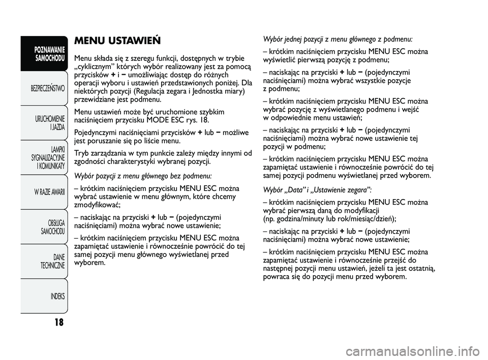 Abarth Punto 2012  Instrukcja obsługi (in Polish) 18
POZNAWANIESAMOCHODU
BEZPIECZE
ŃSTWO
URUCHOMIENIE I JAZDA
LAMPKI
SYGNALIZACYJNE I KOMUNIKATY
W RAZIE AWARII
OBS�UGA 
SAMOCHODU
DANE
TECHNICZNE
INDEKS
MENU USTAWIEŃ 
Menu składa się z szeregu fun