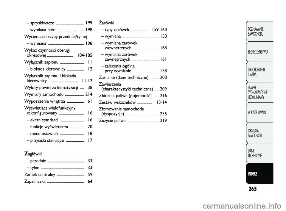 Abarth Punto 2012  Instrukcja obsługi (in Polish) 265
POZNAWANIE 
SAMOCHODU
BEZPIECZE
ŃSTWO
URUCHOMIENIE
I JAZDA
LAMPKI
SYGNALIZACYJNE
I KOMUNIKATY
W RAZIE AWARII
OBS�UGA 
SAMOCHODU
DANE 
TECHNICZNE
INDEKS
– spryskiwa cze .........................