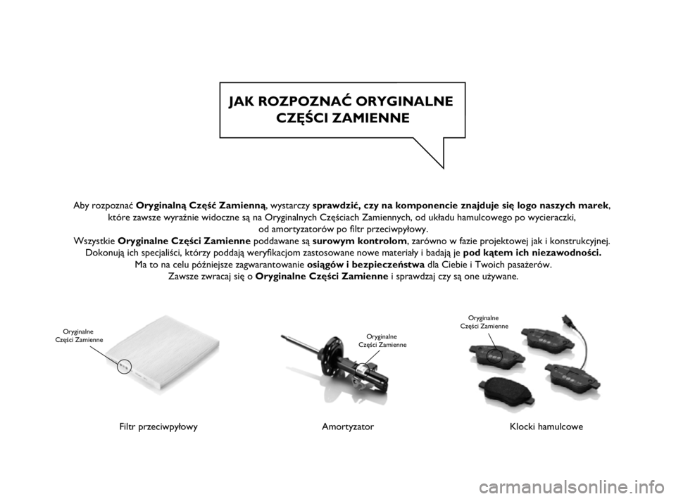 Abarth Punto 2012 Instrukcja obsługi (in Polish) JAK ROZPOZNAĆ ORYGINALNE CZĘŚCI ZAMIENNE
Filtr przeciwpyłowy
Oryginalne
Części Zamienne
AmortyzatorKlocki hamulcowe
Aby rozpoznać Oryginalną Cz\bść Zamienną, wystarczy sprawdzić, czy na Abarth Punto 2012 Instrukcja obsługi (in Polish) JAK ROZPOZNAĆ ORYGINALNE CZĘŚCI ZAMIENNE
Filtr przeciwpyłowy
Oryginalne
Części Zamienne
AmortyzatorKlocki hamulcowe
Aby rozpoznać Oryginalną Cz\bść Zamienną, wystarczy sprawdzić, czy na