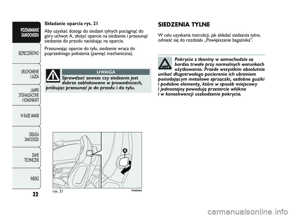 Abarth Punto 2012  Instrukcja obsługi (in Polish) Sprawdzać zawsze czy siedzenie jest
dobrze zablokowane w prowadnicach,
próbując przesunąć je do przodu i do tyłu.
UWAGA
Pokrycia z tkaniny w samochodzie są
bardzo trwałe przy normalnych wa run
