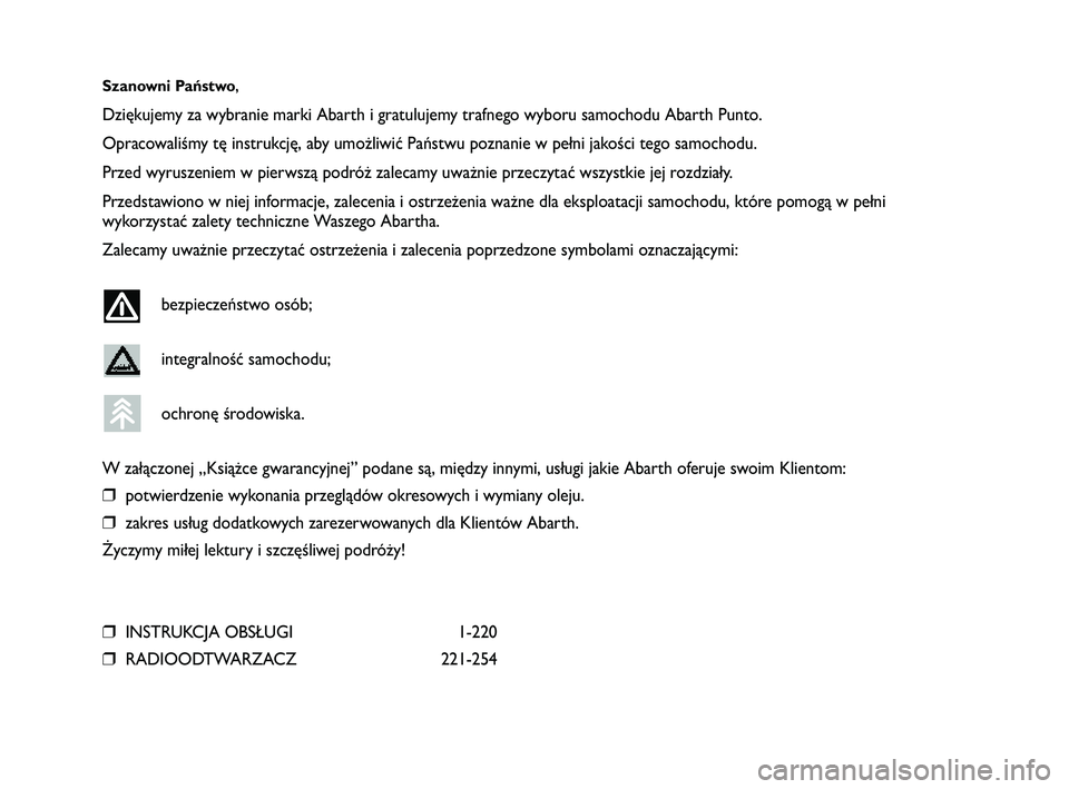 Abarth Punto 2012  Instrukcja obsługi (in Polish) Szanowni Państwo,
Dziękujemy za wybranie marki Abarth i gratulujemy trafnego wyboru samochodu Abarth Punto.
Opracowaliśmy tę instrukcję, aby umożliwić Państwu poznanie w pełni jakości tego s