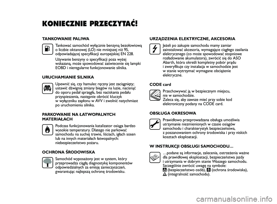 Abarth Punto 2012 Instrukcja obsługi (in Polish) TANKOWANIE PALIWATankować samochód wyłącznie benzyną bezołowiową
o liczbie oktanowej (LO) nie mniejszej niż 95,
odpowiadającej specyfikacji europejskiej EN 228.
Używanie benzyny o specyfikac Abarth Punto 2012 Instrukcja obsługi (in Polish) TANKOWANIE PALIWATankować samochód wyłącznie benzyną bezołowiową
o liczbie oktanowej (LO) nie mniejszej niż 95,
odpowiadającej specyfikacji europejskiej EN 228.
Używanie benzyny o specyfikac
