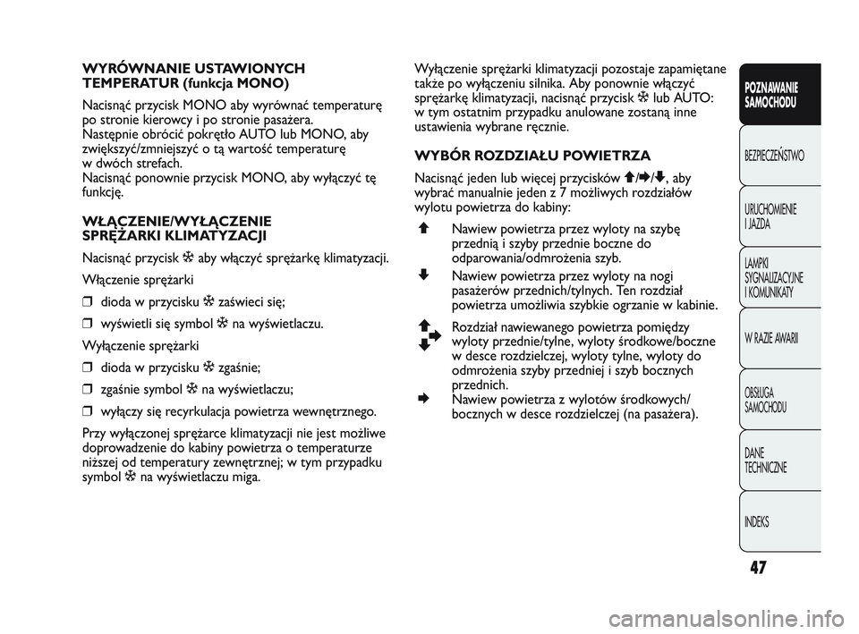 Abarth Punto 2012  Instrukcja obsługi (in Polish) 47
POZNAWANIE 
SAMOCHODU
BEZPIECZE
ŃSTWO
URUCHOMIENIE 
I JAZDA
LAMPKI 
SYGNALIZACYJNE 
I KOMUNIKATY
W RAZIE AWARII
OBS�UGA 
SAMOCHODU
DANE 
TECHNICZNE
INDEKS
WYRÓWNANIE USTAWIONYCH 
TEMPERATUR (funk