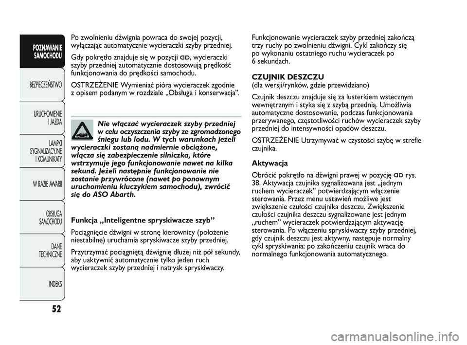 Abarth Punto 2012  Instrukcja obsługi (in Polish) 52
POZNAWANIESAMOCHODU
BEZPIECZE
ŃSTWO
URUCHOMIENIE I JAZDA
LAMPKI
SYGNALIZACYJNE I KOMUNIKATY
W RAZIE AWARII
OBS�UGA 
SAMOCHODU
DANE
TECHNICZNE
INDEKS
Funkcjonowanie wycieraczek szyby przedniej zako