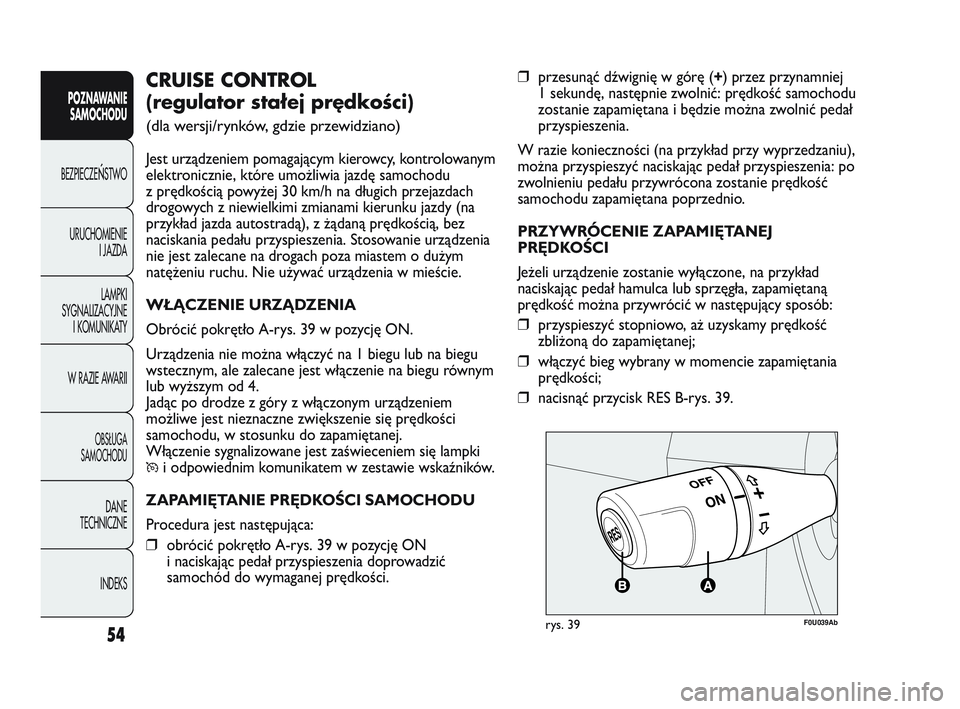 Abarth Punto 2012  Instrukcja obsługi (in Polish) 54
POZNAWANIESAMOCHODU
BEZPIECZE
ŃSTWO
URUCHOMIENIE I JAZDA
LAMPKI
SYGNALIZACYJNE I KOMUNIKATY
W RAZIE AWARII
OBS�UGA 
SAMOCHODU
DANE
TECHNICZNE
INDEKS
❒przesunąć dźwignię w górę (+ ) przez p