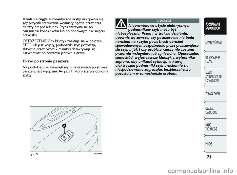 Abarth Punto 2012  Instrukcja obsługi (in Polish) 75
POZNAWANIE 
SAMOCHODU
BEZPIECZE
ŃSTWO
URUCHOMIENIE 
I JAZDA
LAMPKI 
SYGNALIZACYJNE 
I KOMUNIKATY
W RAZIE AWARII
OBS�UGA 
SAMOCHODU
DANE 
TECHNICZNE
INDEKS
F0U073Abrys. 71
Działanie ciągłe autom