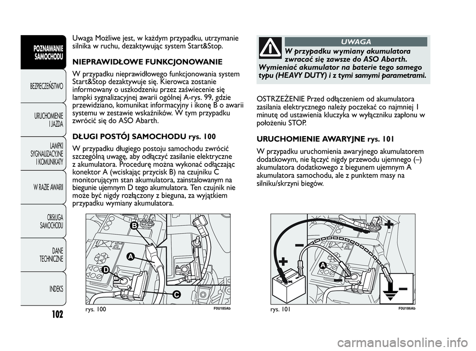 Abarth Punto 2021 Instrukcja obsługi (in Polish) 102
POZNAWANIE
SAMOCHODU
BEZPIECZEŃSTWO
URUCHOMIENIE
I JAZDA
LAMPKI
SYGNALIZACYJNE
I KOMUNIKATY
W RAZIE AWARII
OBSŁUGA
SAMOCHODU
DANE
TECHNICZNE
INDEKS
F0U185Abrys. 100F0U186Abrys. 101
OSTRZEŻENIE Abarth Punto 2021 Instrukcja obsługi (in Polish) 102
POZNAWANIE
SAMOCHODU
BEZPIECZEŃSTWO
URUCHOMIENIE
I JAZDA
LAMPKI
SYGNALIZACYJNE
I KOMUNIKATY
W RAZIE AWARII
OBSŁUGA
SAMOCHODU
DANE
TECHNICZNE
INDEKS
F0U185Abrys. 100F0U186Abrys. 101
OSTRZEŻENIE