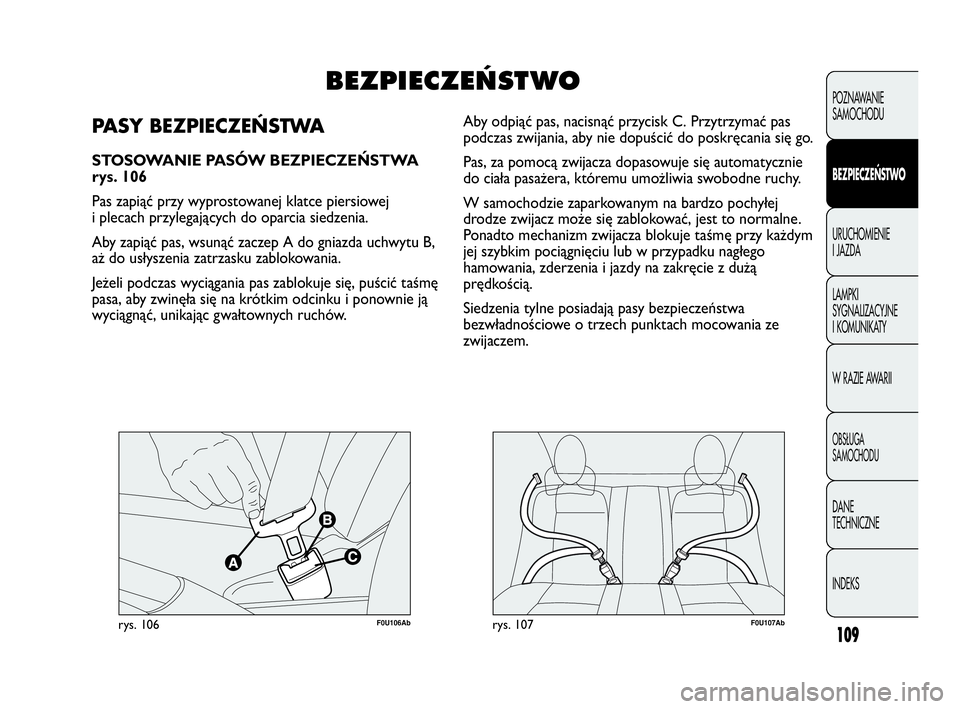 Abarth Punto 2020 Instrukcja obsługi (in Polish) 109
F0U106Abrys. 106F0U107Abrys. 107
Aby odpiąć pas, nacisnąć przycisk C. Przytrzymać pas
podczas zwijania, aby nie dopuścić do poskręcania się go.
Pas, za pomocą zwijacza dopasowuje się au Abarth Punto 2020 Instrukcja obsługi (in Polish) 109
F0U106Abrys. 106F0U107Abrys. 107
Aby odpiąć pas, nacisnąć przycisk C. Przytrzymać pas
podczas zwijania, aby nie dopuścić do poskręcania się go.
Pas, za pomocą zwijacza dopasowuje się au
