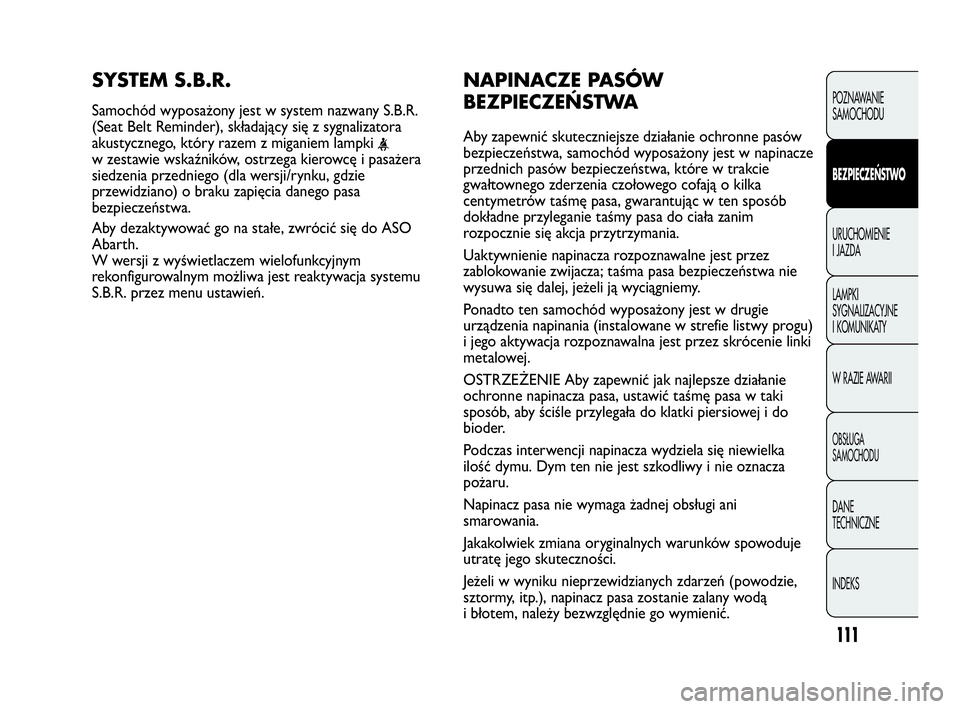 Abarth Punto 2020 Instrukcja obsługi (in Polish) 111
NAPINACZE PASÓW
BEZPIECZEŃSTWA
Aby zapewnić skuteczniejsze działanie ochronne pasów
bezpieczeństwa, samochód wyposażony jest w napinacze
przednich pasów bezpieczeństwa, które w trakcie
Abarth Punto 2020 Instrukcja obsługi (in Polish) 111
NAPINACZE PASÓW
BEZPIECZEŃSTWA
Aby zapewnić skuteczniejsze działanie ochronne pasów
bezpieczeństwa, samochód wyposażony jest w napinacze
przednich pasów bezpieczeństwa, które w trakcie