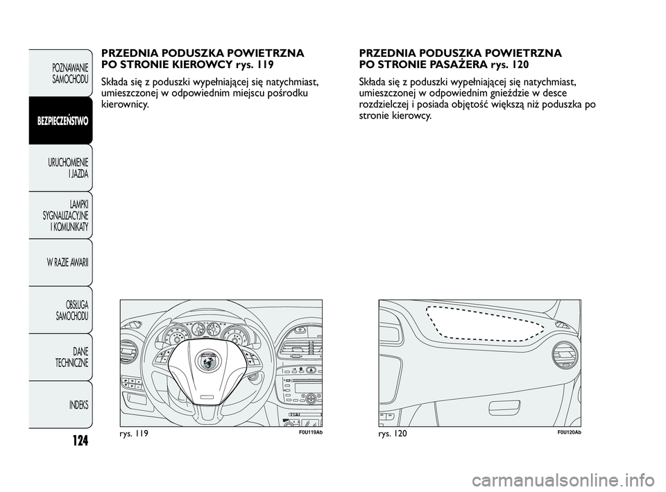 Abarth Punto 2020 Instrukcja obsługi (in Polish) 124
F0U119Abrys. 119F0U120Abrys. 120
PRZEDNIA PODUSZKA POWIETRZNA
PO STRONIE KIEROWCY rys. 119
Składa się z poduszki wypełniającej się natychmiast,
umieszczonej w odpowiednim miejscu pośrodku
k Abarth Punto 2020 Instrukcja obsługi (in Polish) 124
F0U119Abrys. 119F0U120Abrys. 120
PRZEDNIA PODUSZKA POWIETRZNA
PO STRONIE KIEROWCY rys. 119
Składa się z poduszki wypełniającej się natychmiast,
umieszczonej w odpowiednim miejscu pośrodku
k