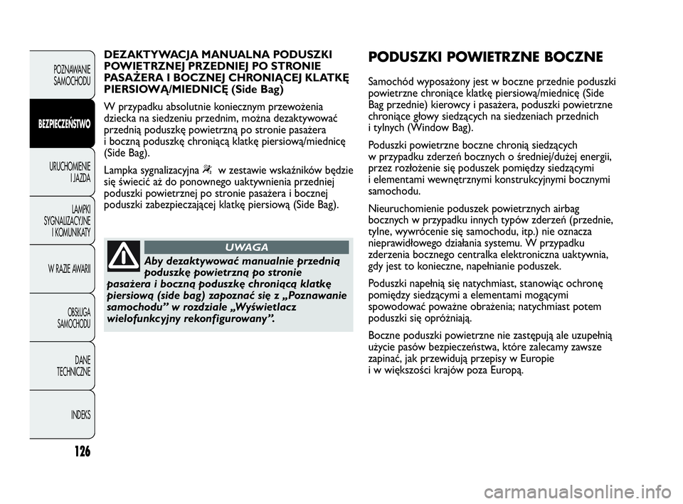 Abarth Punto 2021  Instrukcja obsługi (in Polish) 126
POZNAWANIE
SAMOCHODU
BEZPIECZEŃSTWO
URUCHOMIENIE
I JAZDA
LAMPKI
SYGNALIZACYJNE
I KOMUNIKATY
W RAZIE AWARII
OBSŁUGA
SAMOCHODU
DANE
TECHNICZNE
INDEKS
Aby dezaktywować manualnie przednią
poduszk�