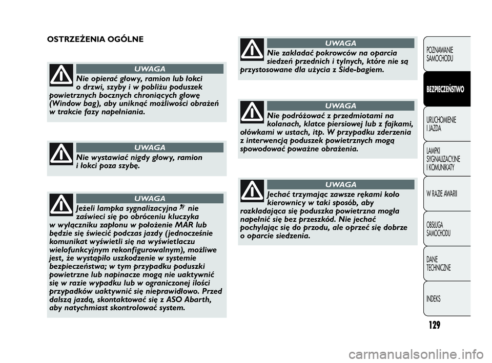 Abarth Punto 2020 Instrukcja obsługi (in Polish) 129
POZNAWANIE
SAMOCHODU
BEZPIECZEŃSTWO
URUCHOMIENIE
I JAZDA
LAMPKI
SYGNALIZACYJNE
I KOMUNIKATY
W RAZIE AWARII
OBSŁUGA
SAMOCHODU
DANE
TECHNICZNE
INDEKS
Nie opierać głowy, ramion lub łokci
o drzw Abarth Punto 2020 Instrukcja obsługi (in Polish) 129
POZNAWANIE
SAMOCHODU
BEZPIECZEŃSTWO
URUCHOMIENIE
I JAZDA
LAMPKI
SYGNALIZACYJNE
I KOMUNIKATY
W RAZIE AWARII
OBSŁUGA
SAMOCHODU
DANE
TECHNICZNE
INDEKS
Nie opierać głowy, ramion lub łokci
o drzw