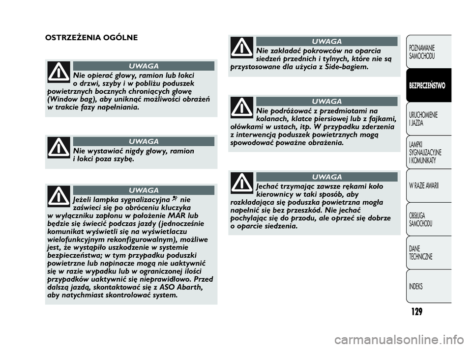 Abarth Punto 2017  Instrukcja obsługi (in Polish) 129
POZNAWANIE 
SAMOCHODU
BEZPIECZEŃSTWO
URUCHOMIENIE
I JAZDA
LAMPKI
SYGNALIZACYJNE
I KOMUNIKATY
W RAZIE AWARII
OBSŁUGA
SAMOCHODU
DANE
TECHNICZNE
INDEKS
Nie opierać głowy, ramion lub łokci
o drzw