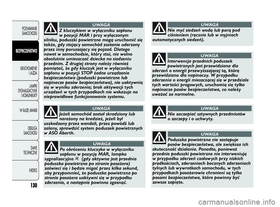 Abarth Punto 2021  Instrukcja obsługi (in Polish) 130
POZNAWANIE
SAMOCHODU
BEZPIECZEŃSTWO
URUCHOMIENIE
I JAZDA
LAMPKI
SYGNALIZACYJNE
I KOMUNIKATY
W RAZIE AWARII
OBSŁUGA
SAMOCHODU
DANE
TECHNICZNE
INDEKS
Z kluczykiem w wyłączniku zapłonu
w pozycji