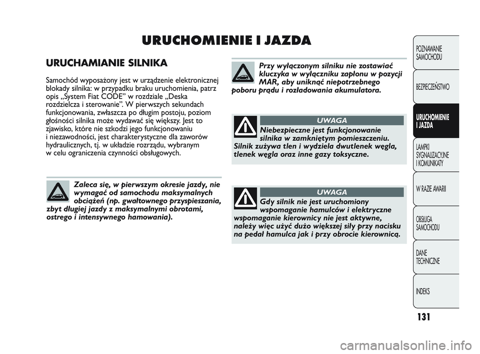 Abarth Punto 2020 Instrukcja obsługi (in Polish) 131
URUCHAMIANIE SILNIKA
Samochód wyposażony jest w urządzenie elektronicznej
blokady silnika: w przypadku braku uruchomienia, patrz
opis „System Fiat CODE” w rozdziale „Deska
rozdzielcza i s Abarth Punto 2020 Instrukcja obsługi (in Polish) 131
URUCHAMIANIE SILNIKA
Samochód wyposażony jest w urządzenie elektronicznej
blokady silnika: w przypadku braku uruchomienia, patrz
opis „System Fiat CODE” w rozdziale „Deska
rozdzielcza i s