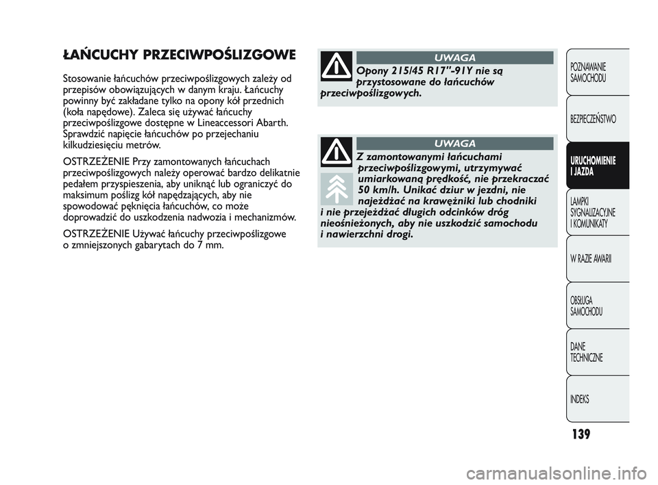Abarth Punto 2020 Instrukcja obsługi (in Polish) 139
POZNAWANIE
SAMOCHODU
BEZPIECZE
ŃSTWO
URUCHOMIENIE
I JAZDA
LAMPKI
SYGNALIZACYJNE
I KOMUNIKATY
W RAZIE AWARII
OBSŁUGA
SAMOCHODU
DANE
TECHNICZNE
INDEKS
ŁAŃCUCHY PRZECIWPOŚLIZGOWE
Stosowanie ła Abarth Punto 2020 Instrukcja obsługi (in Polish) 139
POZNAWANIE
SAMOCHODU
BEZPIECZE
ŃSTWO
URUCHOMIENIE
I JAZDA
LAMPKI
SYGNALIZACYJNE
I KOMUNIKATY
W RAZIE AWARII
OBSŁUGA
SAMOCHODU
DANE
TECHNICZNE
INDEKS
ŁAŃCUCHY PRZECIWPOŚLIZGOWE
Stosowanie ła