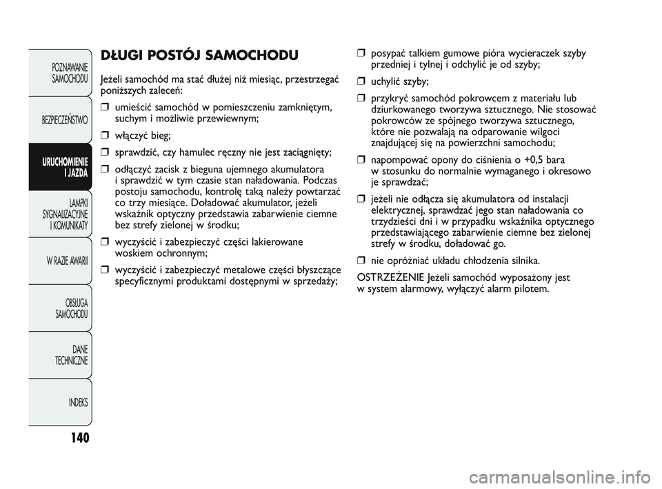 Abarth Punto 2020  Instrukcja obsługi (in Polish) 140
POZNAWANIE
SAMOCHODU
BEZPIECZE
ŃSTWO
URUCHOMIENIE
I JAZDA
LAMPKI
SYGNALIZACYJNE
I KOMUNIKATY
W RAZIE AWARII
OBSŁUGA
SAMOCHODU
DANE
TECHNICZNE
INDEKS
❒posypać talkiem gumowe pióra wycieraczek