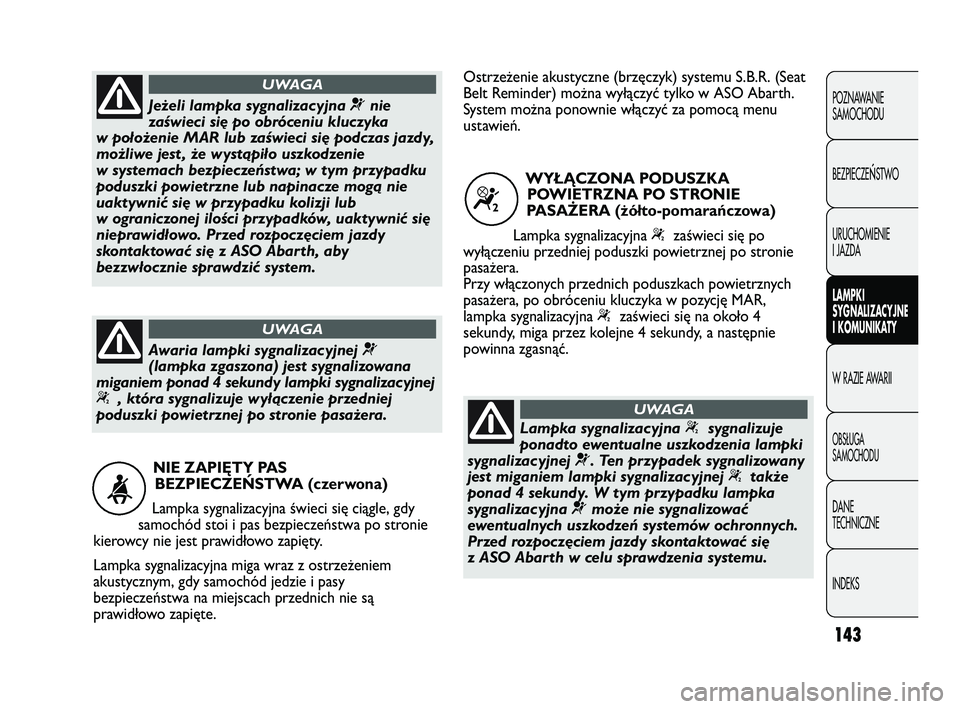 Abarth Punto 2020 Instrukcja obsługi (in Polish) 143
POZNAWANIE
SAMOCHODU
BEZPIECZE
ŃSTWO
URUCHOMIENIE
I JAZDA
LAMPKI
SYGNALIZACYJNE
I KOMUNIKATY
W RAZIE AWARII
OBSŁUGA
SAMOCHODU
DANE
TECHNICZNE
INDEKS
NIE ZAPIĘTY PAS
BEZPIECZEŃSTWA (czerwona) Abarth Punto 2020 Instrukcja obsługi (in Polish) 143
POZNAWANIE
SAMOCHODU
BEZPIECZE
ŃSTWO
URUCHOMIENIE
I JAZDA
LAMPKI
SYGNALIZACYJNE
I KOMUNIKATY
W RAZIE AWARII
OBSŁUGA
SAMOCHODU
DANE
TECHNICZNE
INDEKS
NIE ZAPIĘTY PAS
BEZPIECZEŃSTWA (czerwona)