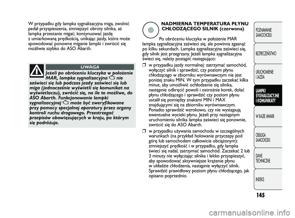 Abarth Punto 2020 Instrukcja obsługi (in Polish) 145
POZNAWANIE
SAMOCHODU
BEZPIECZE
ŃSTWO
URUCHOMIENIE
I JAZDA
LAMPKI
SYGNALIZACYJNE
I KOMUNIKATY
W RAZIE AWARII
OBSŁUGA
SAMOCHODU
DANE
TECHNICZNE
INDEKS
Jeżeli po obróceniu kluczyka w położenie Abarth Punto 2020 Instrukcja obsługi (in Polish) 145
POZNAWANIE
SAMOCHODU
BEZPIECZE
ŃSTWO
URUCHOMIENIE
I JAZDA
LAMPKI
SYGNALIZACYJNE
I KOMUNIKATY
W RAZIE AWARII
OBSŁUGA
SAMOCHODU
DANE
TECHNICZNE
INDEKS
Jeżeli po obróceniu kluczyka w położenie