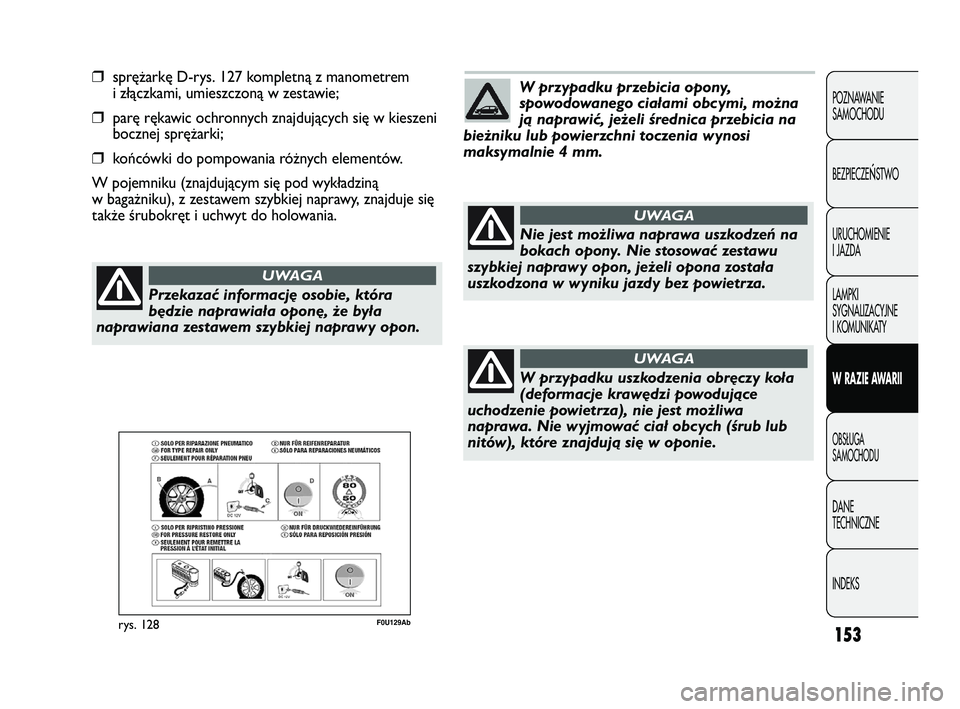 Abarth Punto 2014  Instrukcja obsługi (in Polish) 153
POZNAWANIE 
SAMOCHODU
BEZPIECZE
ŃSTWO
URUCHOMIENIE
I JAZDA
LAMPKI
SYGNALIZACYJNE
I KOMUNIKATY
W RAZIE AWARII
OBSŁUGA
SAMOCHODU
DANE
TECHNICZNE
INDEKS
❒sprężarkę D-rys. 127 kompletną z mano
