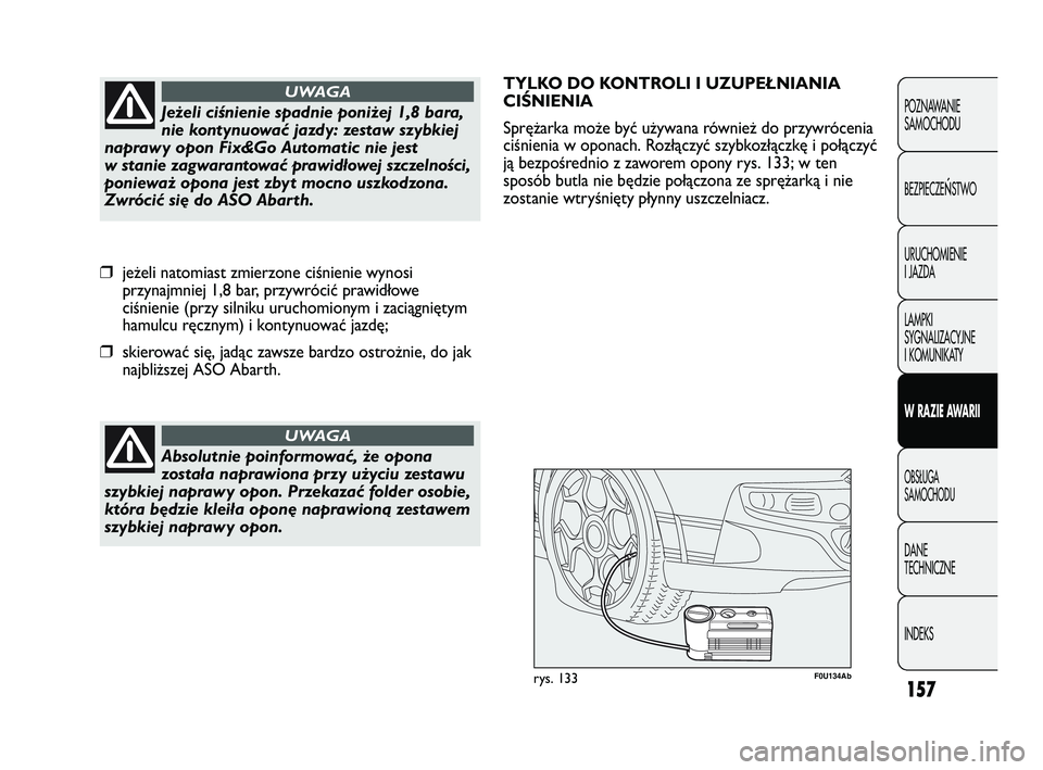 Abarth Punto 2020 Instrukcja obsługi (in Polish) 157
POZNAWANIE
SAMOCHODU
BEZPIECZE
ŃSTWO
URUCHOMIENIE
I JAZDA
LAMPKI
SYGNALIZACYJNE
I KOMUNIKATY
W RAZIE AWARII
OBSŁUGA
SAMOCHODU
DANE
TECHNICZNE
INDEKS
Absolutnie poinformować, że opona
została Abarth Punto 2020 Instrukcja obsługi (in Polish) 157
POZNAWANIE
SAMOCHODU
BEZPIECZE
ŃSTWO
URUCHOMIENIE
I JAZDA
LAMPKI
SYGNALIZACYJNE
I KOMUNIKATY
W RAZIE AWARII
OBSŁUGA
SAMOCHODU
DANE
TECHNICZNE
INDEKS
Absolutnie poinformować, że opona
została