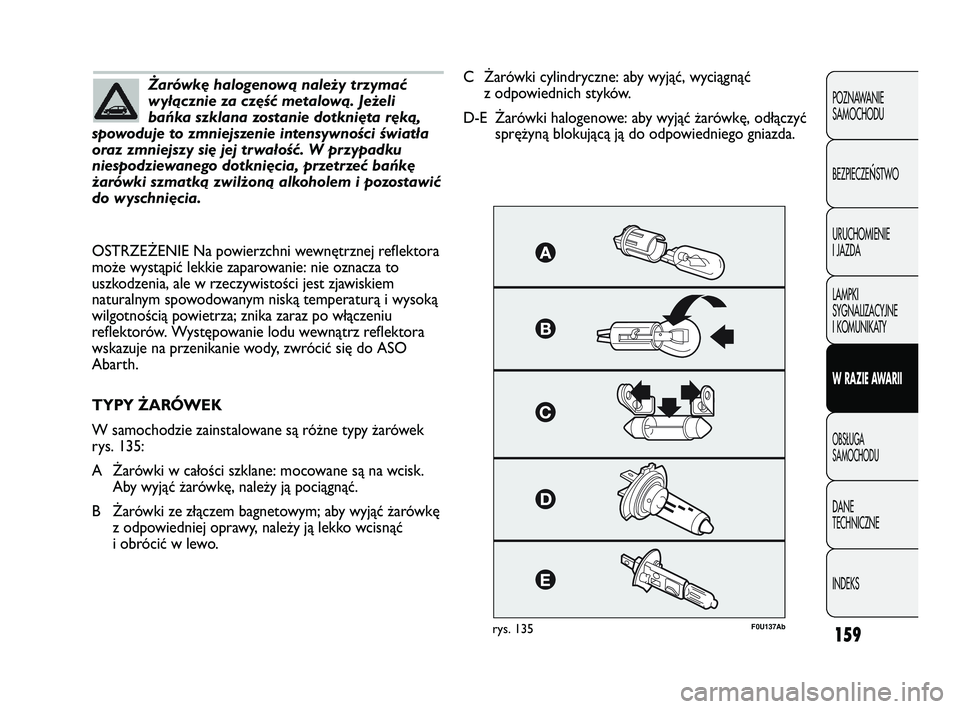 Abarth Punto 2020 Instrukcja obsługi (in Polish) 159
POZNAWANIE
SAMOCHODU
BEZPIECZE
ŃSTWO
URUCHOMIENIE
I JAZDA
LAMPKI
SYGNALIZACYJNE
I KOMUNIKATY
W RAZIE AWARII
OBSŁUGA
SAMOCHODU
DANE
TECHNICZNE
INDEKS
Żarówkę halogenową należy trzymać
wył Abarth Punto 2020 Instrukcja obsługi (in Polish) 159
POZNAWANIE
SAMOCHODU
BEZPIECZE
ŃSTWO
URUCHOMIENIE
I JAZDA
LAMPKI
SYGNALIZACYJNE
I KOMUNIKATY
W RAZIE AWARII
OBSŁUGA
SAMOCHODU
DANE
TECHNICZNE
INDEKS
Żarówkę halogenową należy trzymać
wył