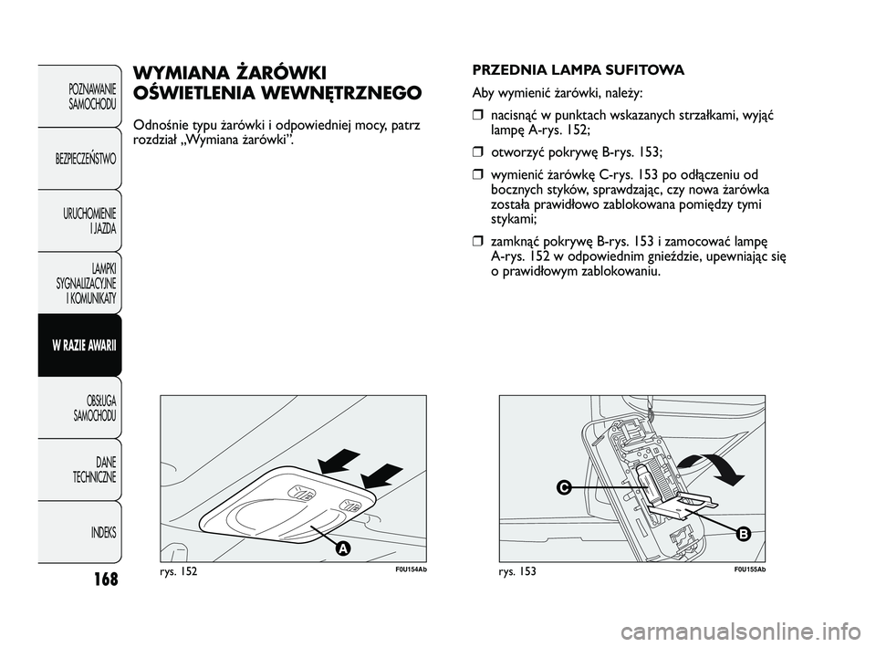 Abarth Punto 2020 Instrukcja obsługi (in Polish) 168
POZNAWANIE
SAMOCHODU
BEZPIECZE
ŃSTWO
URUCHOMIENIE
I JAZDA
LAMPKI
SYGNALIZACYJNE
I KOMUNIKATY
W RAZIE AWARII
OBSŁUGA
SAMOCHODU
DANE
TECHNICZNE
INDEKS
F0U154Abrys. 152
WYMIANA ŻARÓWKI
OŚWIETLEN Abarth Punto 2020 Instrukcja obsługi (in Polish) 168
POZNAWANIE
SAMOCHODU
BEZPIECZE
ŃSTWO
URUCHOMIENIE
I JAZDA
LAMPKI
SYGNALIZACYJNE
I KOMUNIKATY
W RAZIE AWARII
OBSŁUGA
SAMOCHODU
DANE
TECHNICZNE
INDEKS
F0U154Abrys. 152
WYMIANA ŻARÓWKI
OŚWIETLEN