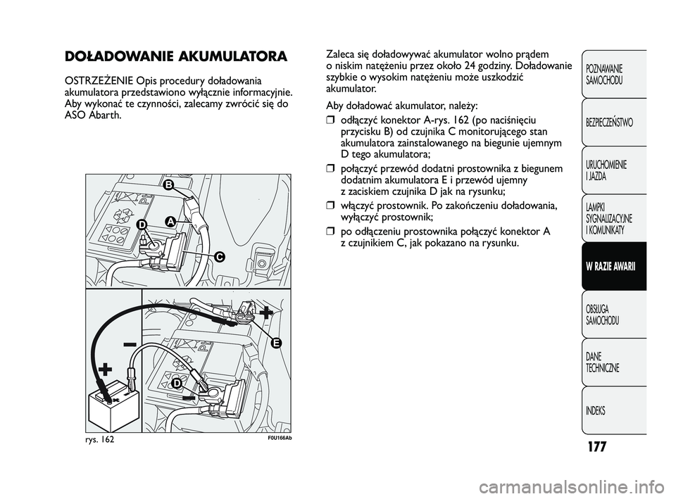 Abarth Punto 2020 Instrukcja obsługi (in Polish) 177
POZNAWANIE
SAMOCHODU
BEZPIECZE
ŃSTWO
URUCHOMIENIE
I JAZDA
LAMPKI
SYGNALIZACYJNE
I KOMUNIKATY
W RAZIE AWARII
OBSŁUGA
SAMOCHODU
DANE
TECHNICZNE
INDEKS
DOŁADOWANIE AKUMULATORA
OSTRZEŻENIE Opis p Abarth Punto 2020 Instrukcja obsługi (in Polish) 177
POZNAWANIE
SAMOCHODU
BEZPIECZE
ŃSTWO
URUCHOMIENIE
I JAZDA
LAMPKI
SYGNALIZACYJNE
I KOMUNIKATY
W RAZIE AWARII
OBSŁUGA
SAMOCHODU
DANE
TECHNICZNE
INDEKS
DOŁADOWANIE AKUMULATORA
OSTRZEŻENIE Opis p