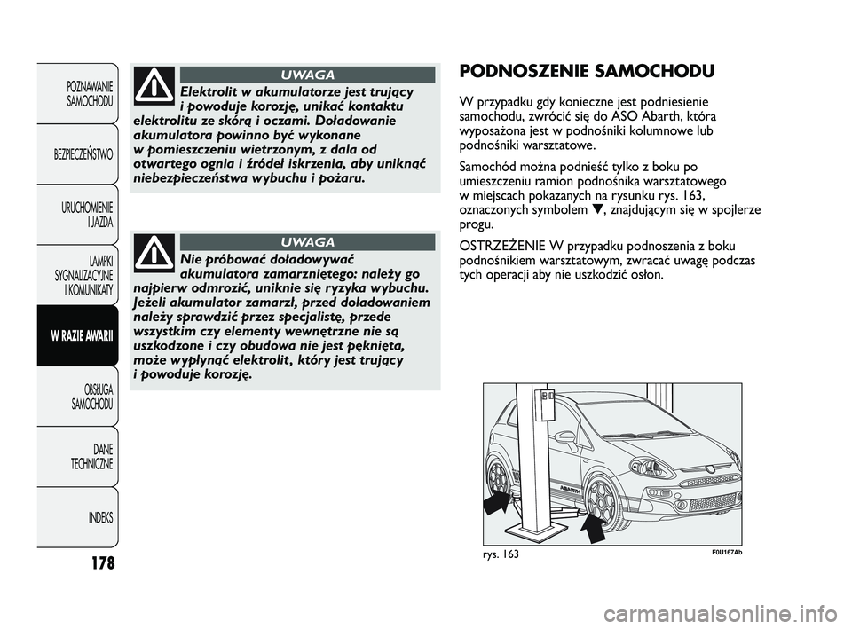 Abarth Punto 2020 Instrukcja obsługi (in Polish) 178
POZNAWANIE
SAMOCHODU
BEZPIECZE
ŃSTWO
URUCHOMIENIE
I JAZDA
LAMPKI
SYGNALIZACYJNE
I KOMUNIKATY
W RAZIE AWARII
OBSŁUGA
SAMOCHODU
DANE
TECHNICZNE
INDEKS
Elektrolit w akumulatorze jest trujący
i pow Abarth Punto 2020 Instrukcja obsługi (in Polish) 178
POZNAWANIE
SAMOCHODU
BEZPIECZE
ŃSTWO
URUCHOMIENIE
I JAZDA
LAMPKI
SYGNALIZACYJNE
I KOMUNIKATY
W RAZIE AWARII
OBSŁUGA
SAMOCHODU
DANE
TECHNICZNE
INDEKS
Elektrolit w akumulatorze jest trujący
i pow