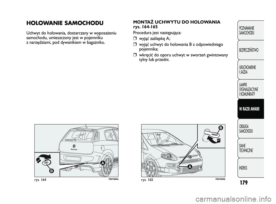 Abarth Punto 2020 Instrukcja obsługi (in Polish) 179
POZNAWANIE
SAMOCHODU
BEZPIECZE
ŃSTWO
URUCHOMIENIE
I JAZDA
LAMPKI
SYGNALIZACYJNE
I KOMUNIKATY
W RAZIE AWARII
OBSŁUGA
SAMOCHODU
DANE
TECHNICZNE
INDEKS
F0U169Abrys. 165
MONTAŻ UCHWYTU DO HOLOWANI Abarth Punto 2020 Instrukcja obsługi (in Polish) 179
POZNAWANIE
SAMOCHODU
BEZPIECZE
ŃSTWO
URUCHOMIENIE
I JAZDA
LAMPKI
SYGNALIZACYJNE
I KOMUNIKATY
W RAZIE AWARII
OBSŁUGA
SAMOCHODU
DANE
TECHNICZNE
INDEKS
F0U169Abrys. 165
MONTAŻ UCHWYTU DO HOLOWANI