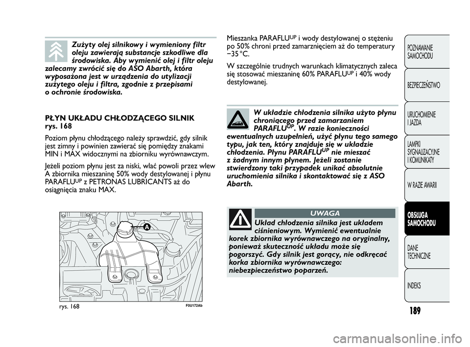 Abarth Punto 2020 Instrukcja obsługi (in Polish) 189
POZNAWANIE
SAMOCHODU
BEZPIECZE
ŃSTWO
URUCHOMIENIE
I JAZDA
LAMPKI
SYGNALIZACYJNE
I KOMUNIKATY
W RAZIE AWARII
OBSŁUGA
SAMOCHODU
DANE
TECHNICZNE
INDEKS
F0U172Abrys. 168
PŁYN UKŁADU CHŁODZĄCEGO Abarth Punto 2020 Instrukcja obsługi (in Polish) 189
POZNAWANIE
SAMOCHODU
BEZPIECZE
ŃSTWO
URUCHOMIENIE
I JAZDA
LAMPKI
SYGNALIZACYJNE
I KOMUNIKATY
W RAZIE AWARII
OBSŁUGA
SAMOCHODU
DANE
TECHNICZNE
INDEKS
F0U172Abrys. 168
PŁYN UKŁADU CHŁODZĄCEGO