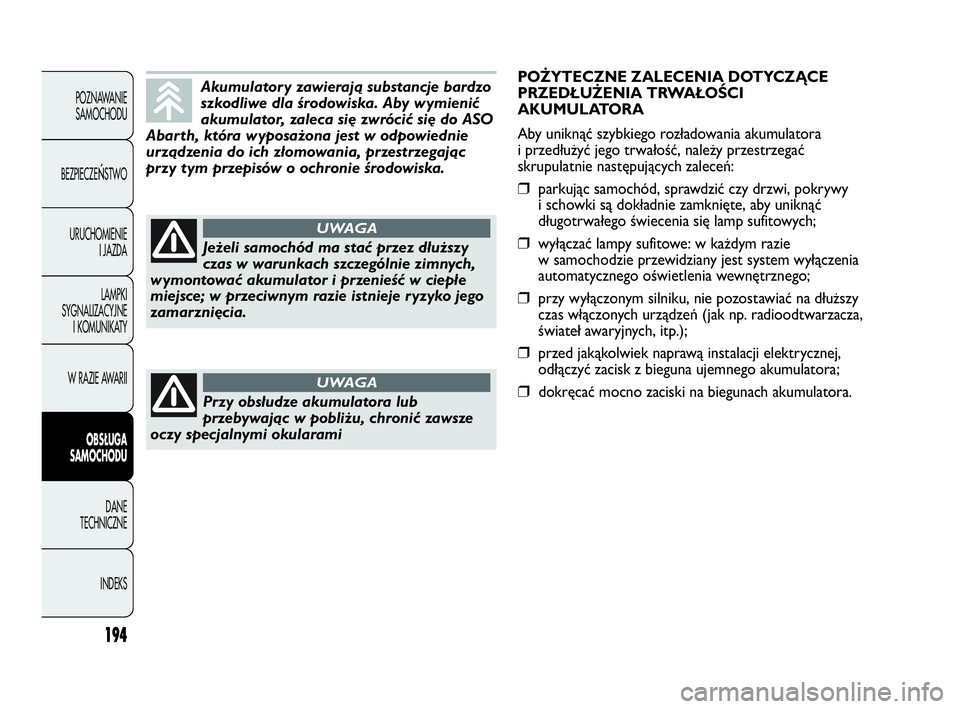 Abarth Punto 2020 Instrukcja obsługi (in Polish) 194
POZNAWANIE
SAMOCHODU
BEZPIECZE
ŃSTWO
URUCHOMIENIE
I JAZDA
LAMPKI
SYGNALIZACYJNE
I KOMUNIKATY
W RAZIE AWARII
OBSŁUGA
SAMOCHODU
DANE
TECHNICZNE
INDEKS
Akumulatory zawierają substancje bardzo
szko Abarth Punto 2020 Instrukcja obsługi (in Polish) 194
POZNAWANIE
SAMOCHODU
BEZPIECZE
ŃSTWO
URUCHOMIENIE
I JAZDA
LAMPKI
SYGNALIZACYJNE
I KOMUNIKATY
W RAZIE AWARII
OBSŁUGA
SAMOCHODU
DANE
TECHNICZNE
INDEKS
Akumulatory zawierają substancje bardzo
szko