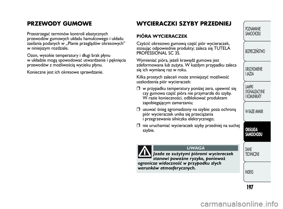 Abarth Punto 2020 Instrukcja obsługi (in Polish) 197
PRZEWODY GUMOWE
Przestrzegać terminów kontroli elastycznych
przewodów gumowych układu hamulcowego i układu
zasilania podanych w „Planie przeglądów okresowych”
w niniejszym rozdziale.
Oz Abarth Punto 2020 Instrukcja obsługi (in Polish) 197
PRZEWODY GUMOWE
Przestrzegać terminów kontroli elastycznych
przewodów gumowych układu hamulcowego i układu
zasilania podanych w „Planie przeglądów okresowych”
w niniejszym rozdziale.
Oz