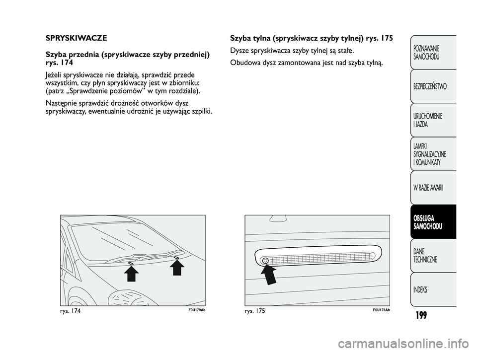 Abarth Punto 2020 Instrukcja obsługi (in Polish) 199
F0U179Abrys. 174F0U178Abrys. 175
Szyba tylna (spryskiwacz szyby tylnej) rys. 175
Dysze spryskiwacza szyby tylnej są stałe.
Obudowa dysz zamontowana jest nad szyba tylną. SPRYSKIWACZE
Szyba prze Abarth Punto 2020 Instrukcja obsługi (in Polish) 199
F0U179Abrys. 174F0U178Abrys. 175
Szyba tylna (spryskiwacz szyby tylnej) rys. 175
Dysze spryskiwacza szyby tylnej są stałe.
Obudowa dysz zamontowana jest nad szyba tylną. SPRYSKIWACZE
Szyba prze