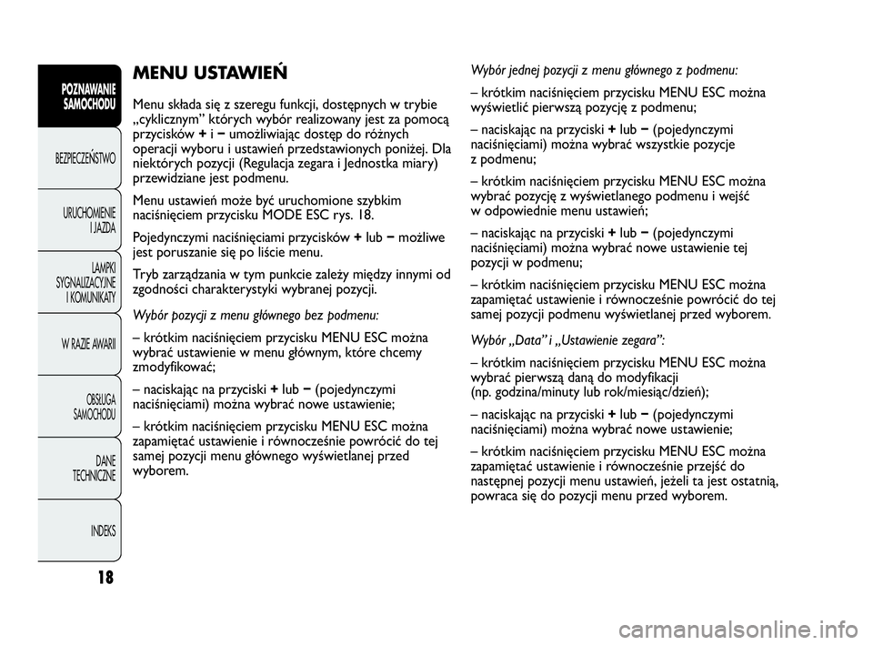 Abarth Punto 2013  Instrukcja obsługi (in Polish) 18
POZNAWANIE
SAMOCHODU
BEZPIECZEŃSTWO
URUCHOMIENIE
I JAZDA
LAMPKI
SYGNALIZACYJNE
I KOMUNIKATY
W RAZIE AWARII
OBSŁUGA
SAMOCHODU
DANE
TECHNICZNE
INDEKS
MENU USTAWIEŃ 
Menu składa się z szeregu fun