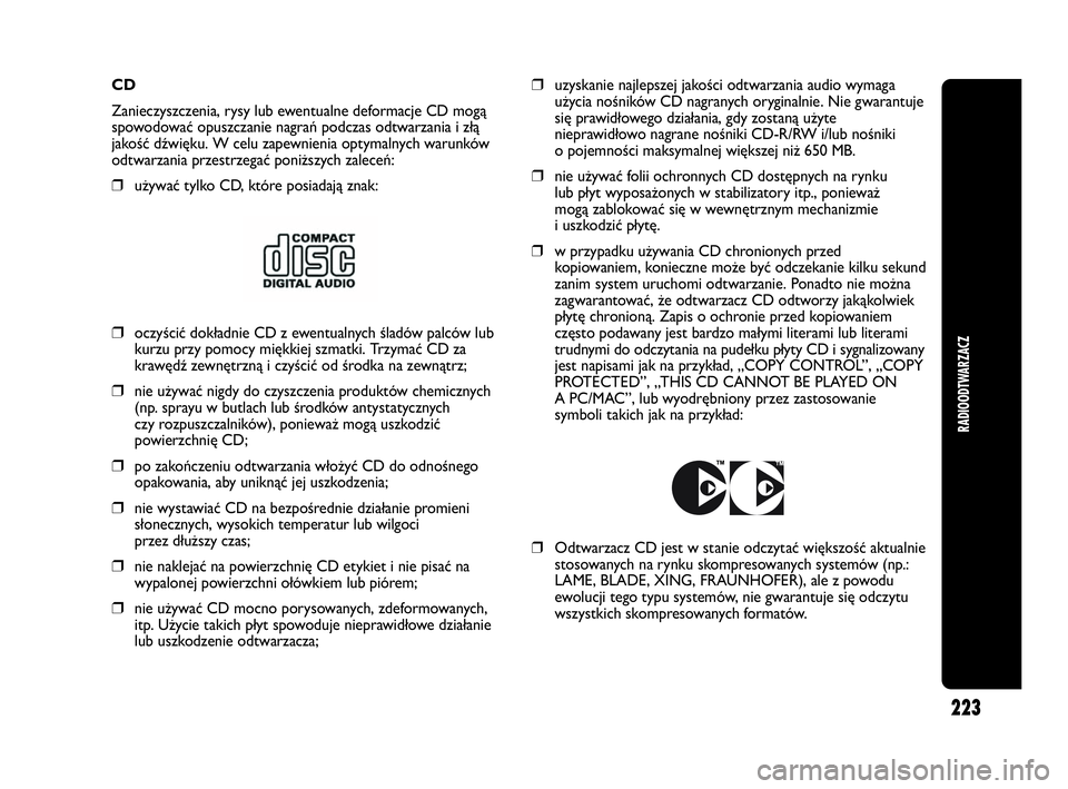 Abarth Punto 2020 Instrukcja obsługi (in Polish) CD
Zanieczyszczenia, rysy lub ewentualne deformacje CD mogą
spowodować opuszczanie nagrań podczas odtwarzania i złą
jakość dźwięku. W celu zapewnienia optymalnych warunków
odtwarzania przest Abarth Punto 2020 Instrukcja obsługi (in Polish) CD
Zanieczyszczenia, rysy lub ewentualne deformacje CD mogą
spowodować opuszczanie nagrań podczas odtwarzania i złą
jakość dźwięku. W celu zapewnienia optymalnych warunków
odtwarzania przest