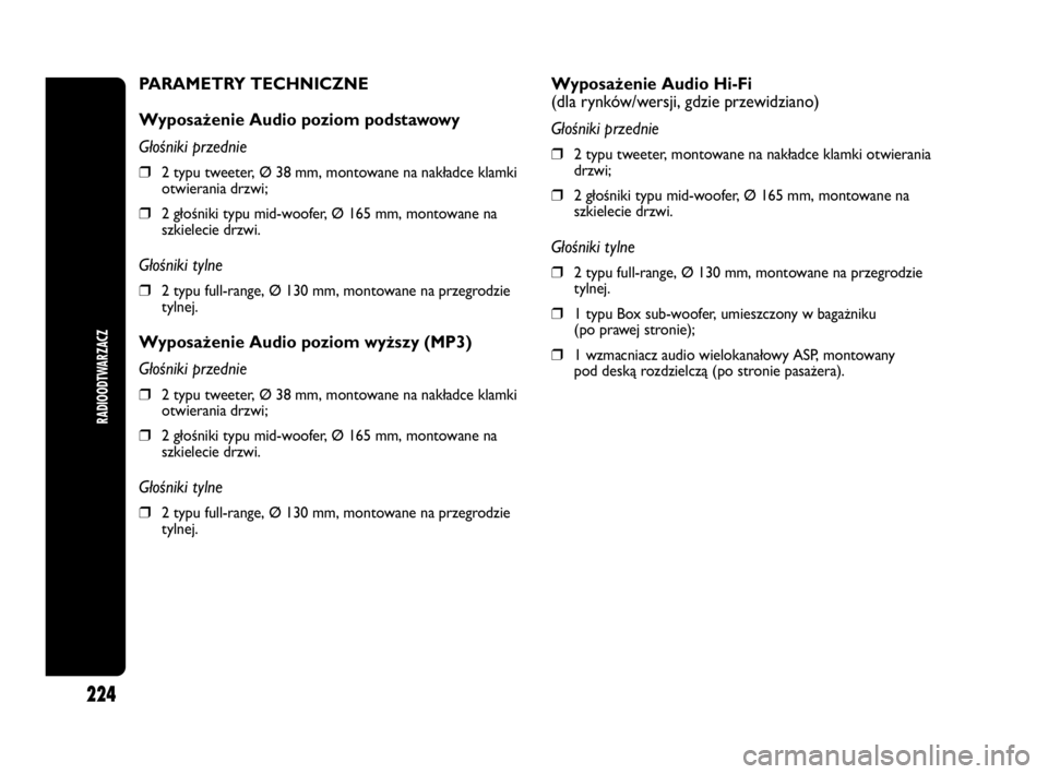 Abarth Punto 2020 Instrukcja obsługi (in Polish) 224
RADIOODTWARZACZ
Wyposażenie Audio Hi-Fi
(dla rynków/wersji, gdzie przewidziano)
Głośniki przednie
❒2 typu tweeter, montowane na nakładce klamki otwierania
drzwi;
❒2 głośniki typu mid-wo Abarth Punto 2020 Instrukcja obsługi (in Polish) 224
RADIOODTWARZACZ
Wyposażenie Audio Hi-Fi
(dla rynków/wersji, gdzie przewidziano)
Głośniki przednie
❒2 typu tweeter, montowane na nakładce klamki otwierania
drzwi;
❒2 głośniki typu mid-wo