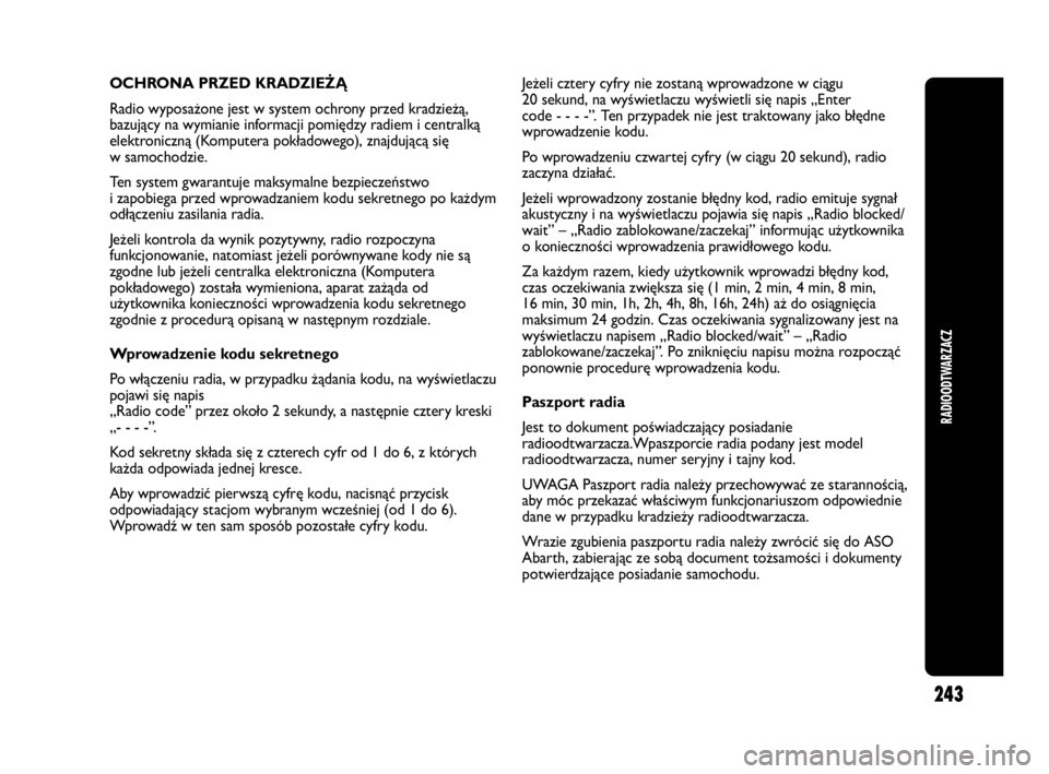 Abarth Punto 2014 Instrukcja obsługi (in Polish) 243
RADIOODTWARZACZ
OCHRONA PRZED KRADZIEŻĄ
Radio wyposażone jest w system ochrony przed kradzieżą,
bazujący na wymianie informacji pomiędzy radiem i centralką
elektroniczną (Komputera pokła Abarth Punto 2014 Instrukcja obsługi (in Polish) 243
RADIOODTWARZACZ
OCHRONA PRZED KRADZIEŻĄ
Radio wyposażone jest w system ochrony przed kradzieżą,
bazujący na wymianie informacji pomiędzy radiem i centralką
elektroniczną (Komputera pokła