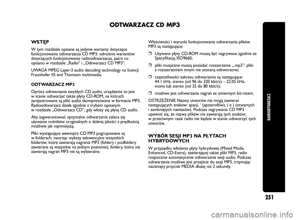 Abarth Punto 2020 Instrukcja obsługi (in Polish) RADIOODTWARZACZ
251
ODTWARZACZ CD MP3
WSTĘP
W tym rozdziale opisane są jedynie warianty dotyczące
funkcjonowania odtwarzacza CD MP3: odnośnie wariantów
dotyczących funkcjonowania radioodtwarzacz Abarth Punto 2020 Instrukcja obsługi (in Polish) RADIOODTWARZACZ
251
ODTWARZACZ CD MP3
WSTĘP
W tym rozdziale opisane są jedynie warianty dotyczące
funkcjonowania odtwarzacza CD MP3: odnośnie wariantów
dotyczących funkcjonowania radioodtwarzacz