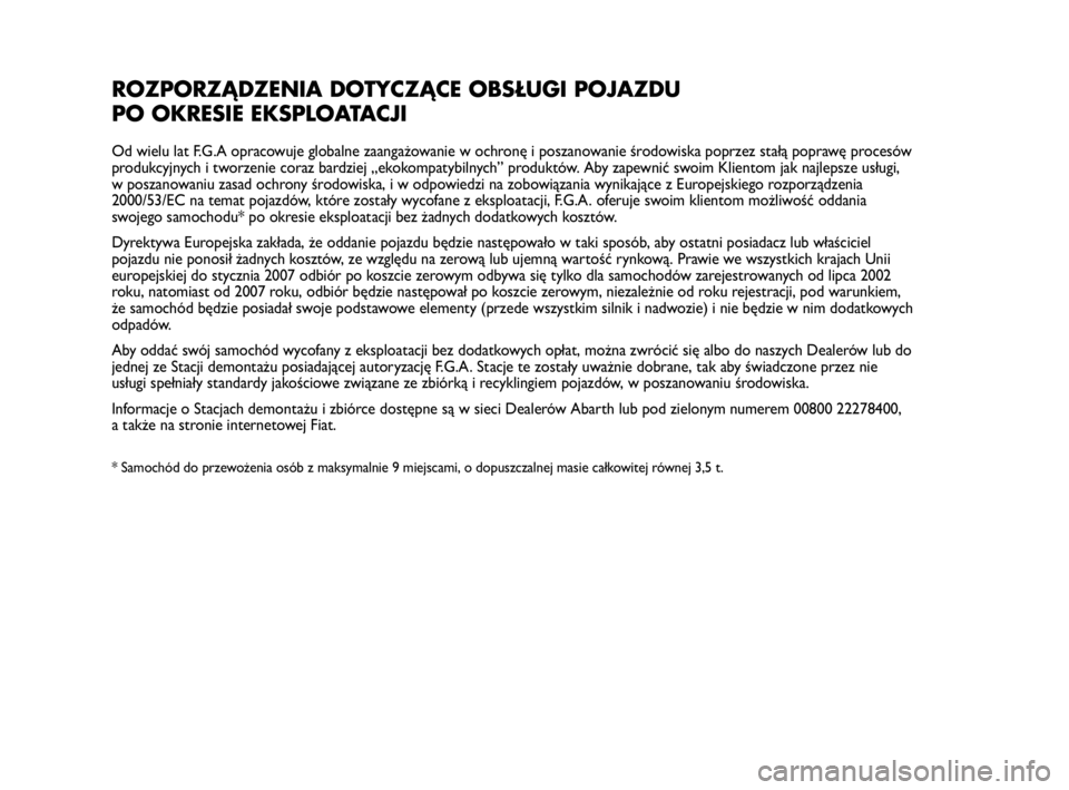 Abarth Punto 2020 Instrukcja obsługi (in Polish) ROZPORZĄDZENIA DOTYCZĄCE OBSŁUGI POJAZDU
PO OKRESIE EKSPLOATACJI
Od wielu lat F.G.A opracowuje globalne zaangażowanie w ochronę i poszanowanie środowiska poprzez stałą poprawę procesów
prod Abarth Punto 2020 Instrukcja obsługi (in Polish) ROZPORZĄDZENIA DOTYCZĄCE OBSŁUGI POJAZDU
PO OKRESIE EKSPLOATACJI
Od wielu lat F.G.A opracowuje globalne zaangażowanie w ochronę i poszanowanie środowiska poprzez stałą poprawę procesów
prod