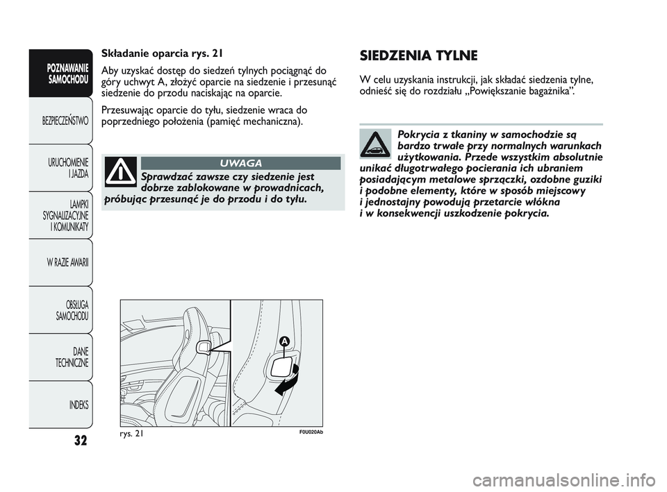 Abarth Punto 2021  Instrukcja obsługi (in Polish) Sprawdzać zawsze czy siedzenie jest
dobrze zablokowane w prowadnicach,
próbując przesunąć je do przodu i do tyłu.
UWAGA
Pokrycia z tkaniny w samochodzie są
bardzo trwałe przy normalnych warunk