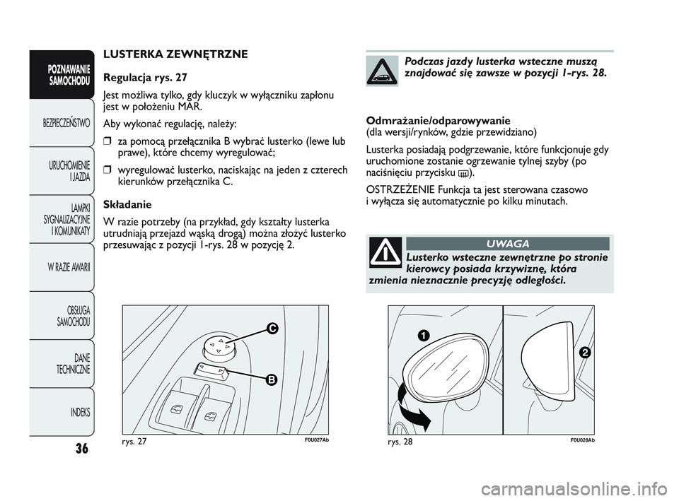 Abarth Punto 2021  Instrukcja obsługi (in Polish) F0U027Abrys. 27
LUSTERKA ZEWNĘTRZNE
Regulacja rys. 27
Jest możliwa tylko, gdy kluczyk w wyłączniku zapłonu
jest w położeniu MAR.
Aby wykonać regulację, należy:
❒za pomocą przełącznika B