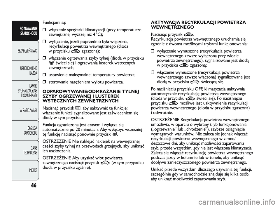 Abarth Punto 2021  Instrukcja obsługi (in Polish) 46
POZNAWANIE
SAMOCHODU
BEZPIECZEŃSTWO
URUCHOMIENIE
I JAZDA
LAMPKI
SYGNALIZACYJNE
I KOMUNIKATY
W RAZIE AWARII
OBSŁUGA
SAMOCHODU
DANE
TECHNICZNE
INDEKS
Funkcjami są:
❒włączenie sprężarki klima