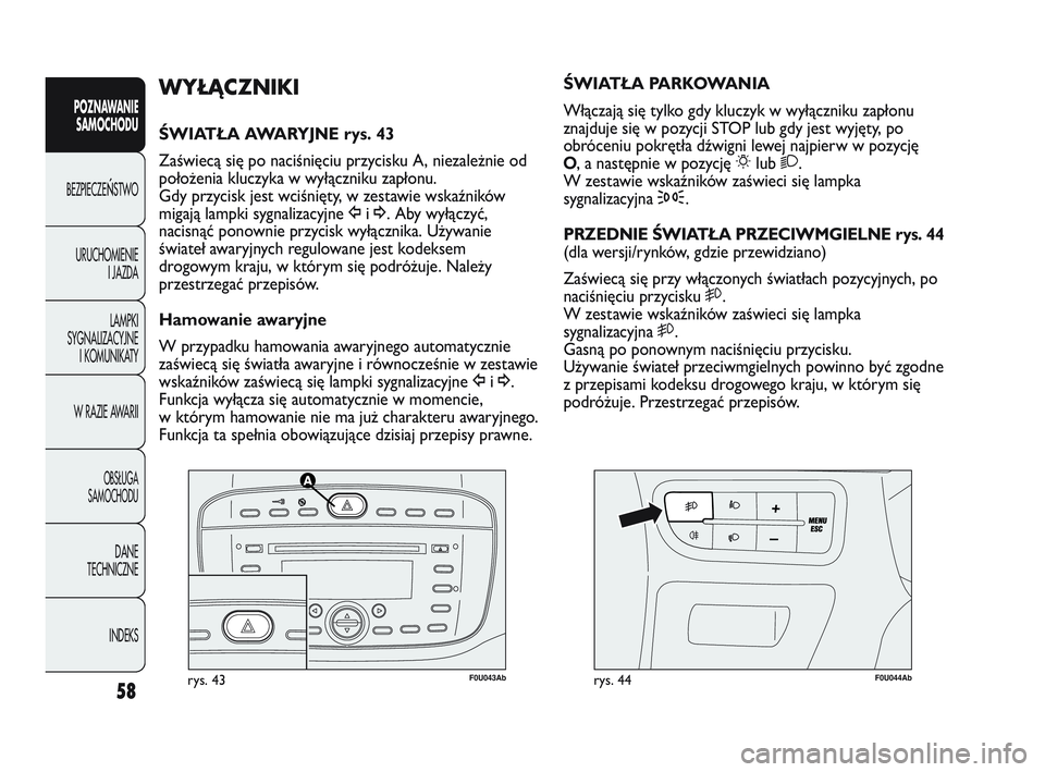 Abarth Punto 2020 Instrukcja obsługi (in Polish) 58
POZNAWANIE
SAMOCHODU
BEZPIECZEŃSTWO
URUCHOMIENIE
I JAZDA
LAMPKI
SYGNALIZACYJNE
I KOMUNIKATY
W RAZIE AWARII
OBSŁUGA
SAMOCHODU
DANE
TECHNICZNE
INDEKS
F0U043Abrys. 43F0U044Abrys. 44
ŚWIATŁA PARKOW Abarth Punto 2020 Instrukcja obsługi (in Polish) 58
POZNAWANIE
SAMOCHODU
BEZPIECZEŃSTWO
URUCHOMIENIE
I JAZDA
LAMPKI
SYGNALIZACYJNE
I KOMUNIKATY
W RAZIE AWARII
OBSŁUGA
SAMOCHODU
DANE
TECHNICZNE
INDEKS
F0U043Abrys. 43F0U044Abrys. 44
ŚWIATŁA PARKOW