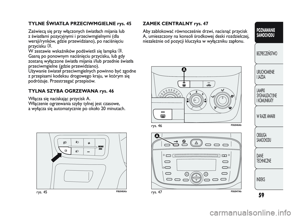 Abarth Punto 2020 Instrukcja obsługi (in Polish) 59
POZNAWANIE
SAMOCHODU
BEZPIECZEŃSTWO
URUCHOMIENIE
I JAZDA
LAMPKI
SYGNALIZACYJNE
I KOMUNIKATY
W RAZIE AWARII
OBSŁUGA
SAMOCHODU
DANE
TECHNICZNE
INDEKS
F0U046Abrys. 46
F0U045Abrys. 45
ZAMEK CENTRALN Abarth Punto 2020 Instrukcja obsługi (in Polish) 59
POZNAWANIE
SAMOCHODU
BEZPIECZEŃSTWO
URUCHOMIENIE
I JAZDA
LAMPKI
SYGNALIZACYJNE
I KOMUNIKATY
W RAZIE AWARII
OBSŁUGA
SAMOCHODU
DANE
TECHNICZNE
INDEKS
F0U046Abrys. 46
F0U045Abrys. 45
ZAMEK CENTRALN