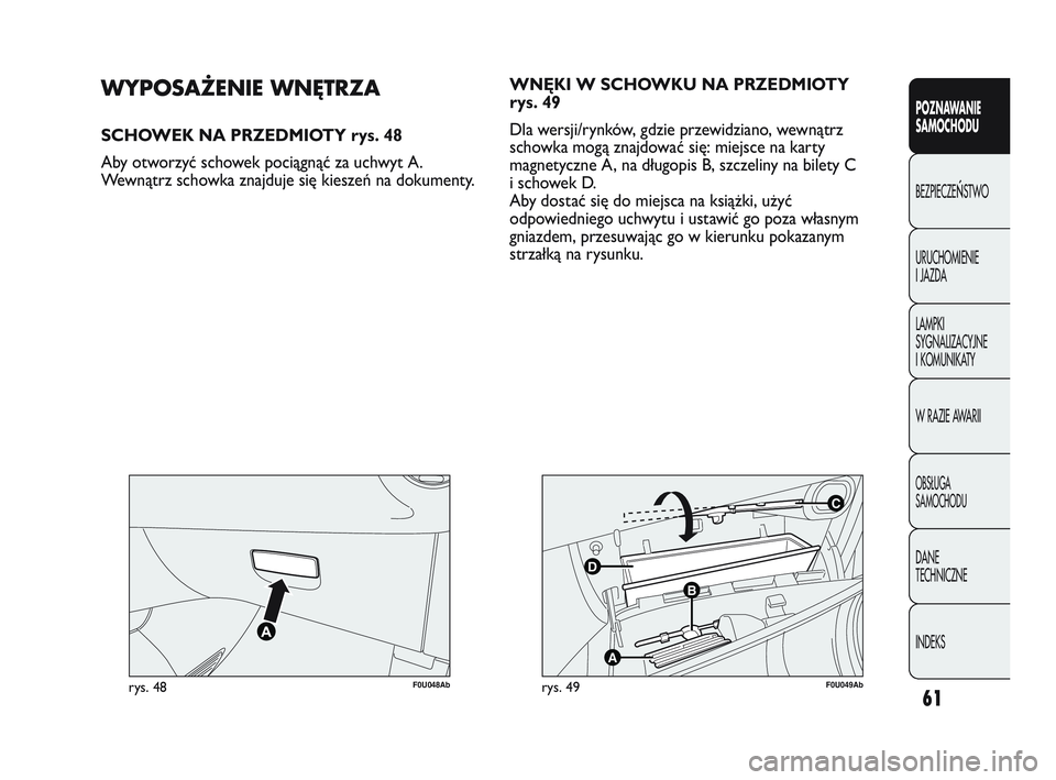 Abarth Punto 2020 Instrukcja obsługi (in Polish) 61
POZNAWANIE
SAMOCHODU
BEZPIECZEŃSTWO
URUCHOMIENIE
I JAZDA
LAMPKI
SYGNALIZACYJNE
I KOMUNIKATY
W RAZIE AWARII
OBSŁUGA
SAMOCHODU
DANE
TECHNICZNE
INDEKS
F0U048Abrys. 48
C
B
A
D
F0U049Abrys. 49
WYPOSA Abarth Punto 2020 Instrukcja obsługi (in Polish) 61
POZNAWANIE
SAMOCHODU
BEZPIECZEŃSTWO
URUCHOMIENIE
I JAZDA
LAMPKI
SYGNALIZACYJNE
I KOMUNIKATY
W RAZIE AWARII
OBSŁUGA
SAMOCHODU
DANE
TECHNICZNE
INDEKS
F0U048Abrys. 48
C
B
A
D
F0U049Abrys. 49
WYPOSA