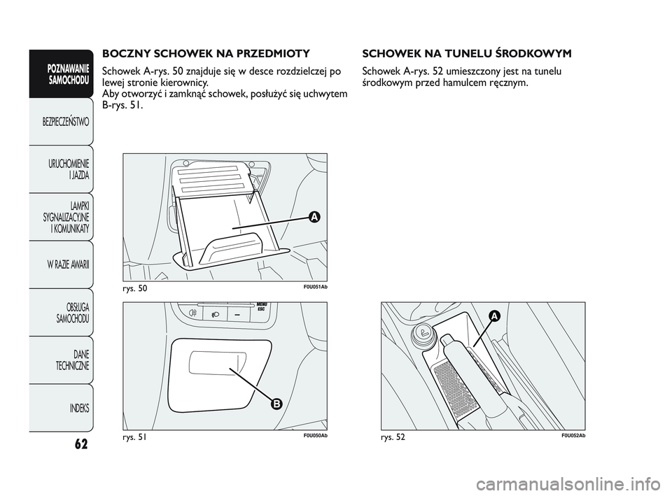 Abarth Punto 2020 Instrukcja obsługi (in Polish) 62
POZNAWANIE
SAMOCHODU
BEZPIECZEŃSTWO
URUCHOMIENIE
I JAZDA
LAMPKI
SYGNALIZACYJNE
I KOMUNIKATY
W RAZIE AWARII
OBSŁUGA
SAMOCHODU
DANE
TECHNICZNE
INDEKS
F0U051Abrys. 50
F0U050Abrys. 51
BOCZNY SCHOWEK Abarth Punto 2020 Instrukcja obsługi (in Polish) 62
POZNAWANIE
SAMOCHODU
BEZPIECZEŃSTWO
URUCHOMIENIE
I JAZDA
LAMPKI
SYGNALIZACYJNE
I KOMUNIKATY
W RAZIE AWARII
OBSŁUGA
SAMOCHODU
DANE
TECHNICZNE
INDEKS
F0U051Abrys. 50
F0U050Abrys. 51
BOCZNY SCHOWEK