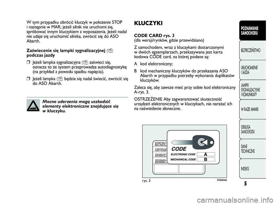 Abarth Punto 2020  Instrukcja obsługi (in Polish) KLUCZYKI
CODE CARD rys. 3 
(dla wersji/rynków, gdzie przewidziano)
Z samochodem, wraz z kluczykami dostarczonymi
w dwóch egzemplarzach, przekazywana jest karta
kodowa CODE card, na której podane s�